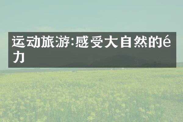 运动旅游:感受大自然的魅力