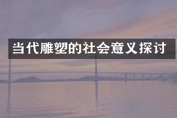 当代雕塑的社会意义探讨