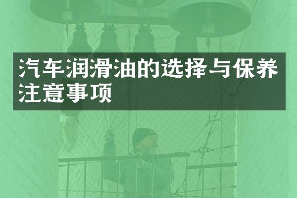 汽车润滑油的选择与保养注意事项