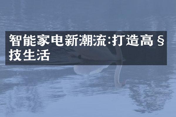 智能家电新潮流:打造高科技生活