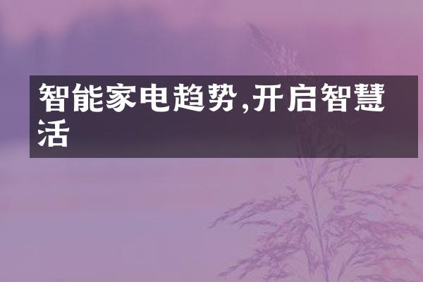 智能家电趋势,开启智慧生活