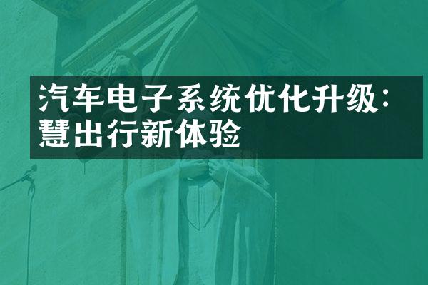 汽车电子系统优化升级:智慧出行新体验