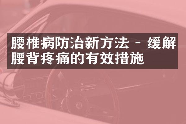 腰椎病防治新方法 - 缓解腰背疼痛的有效措施