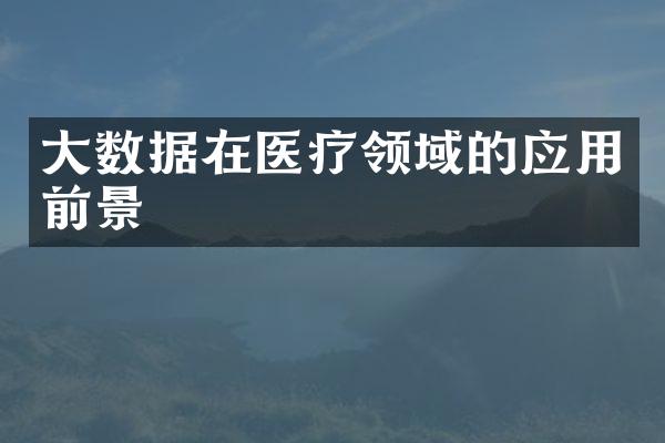 大数据在医疗领域的应用前景