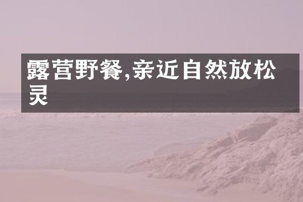 露营野餐,亲近自然放松心灵