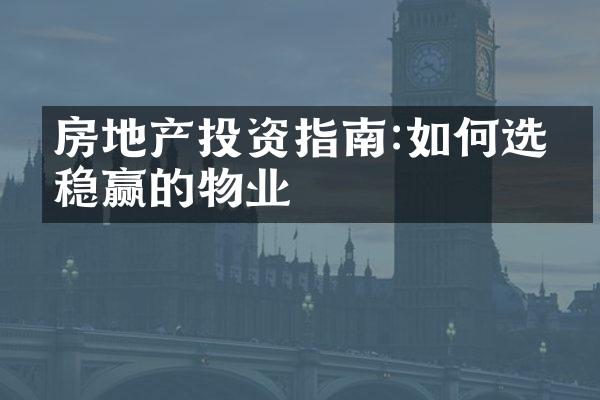 房地产投资指南:如何选择稳赢的物业