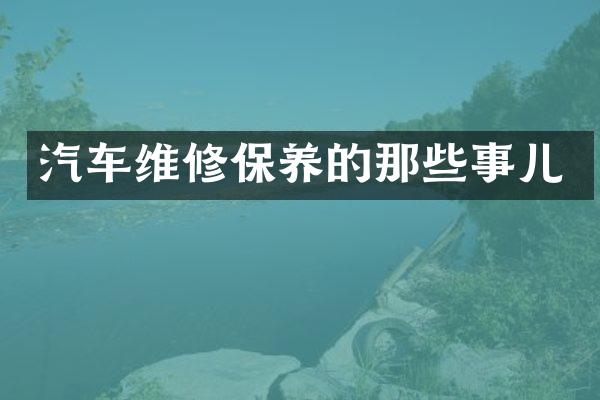 汽车维修保养的那些事儿