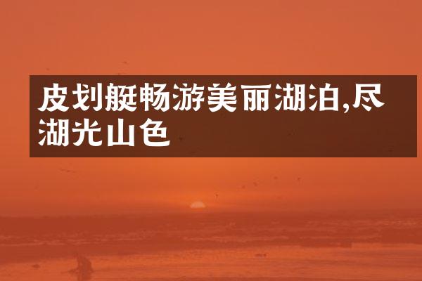 皮划艇畅游美丽湖泊,尽享湖光山色