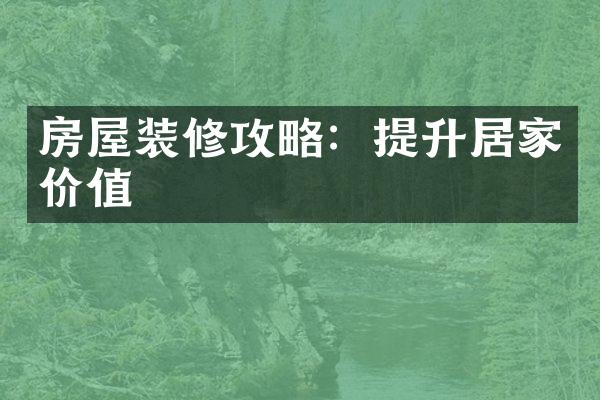 房屋装修攻略：提升居家价值
