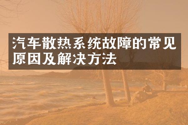 汽车散热系统故障的常见原因及解决方法