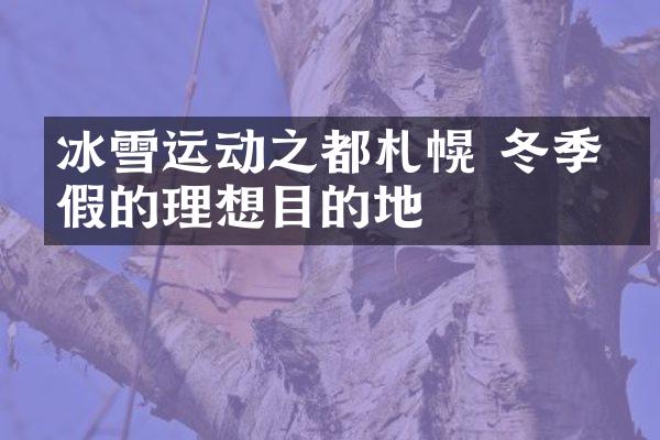 冰雪运动之都札幌 冬季度假的理想目的地