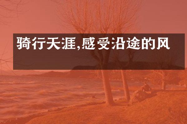 骑行天涯,感受沿途的风景