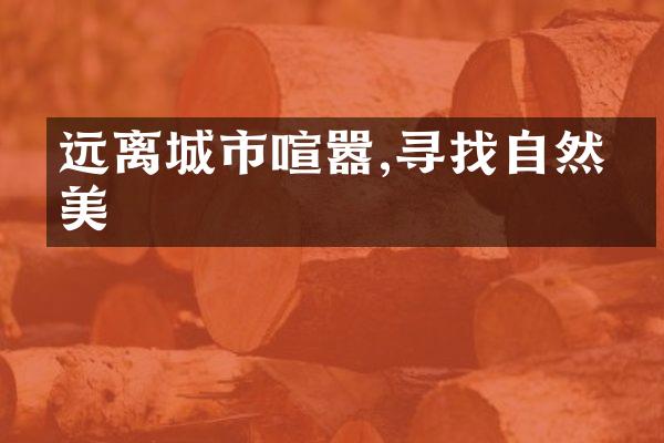 远离城市喧嚣,寻找自然之美