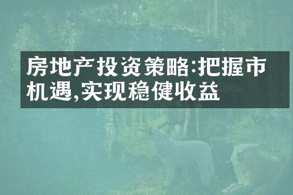 房地产投资策略:把握市场机遇,实现稳健收益