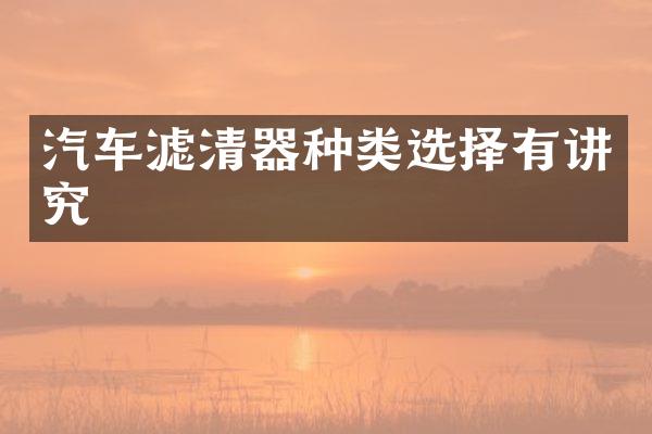 汽车滤清器种类选择有讲究