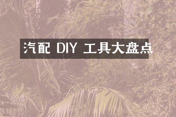 汽配 DIY 工具大盘点