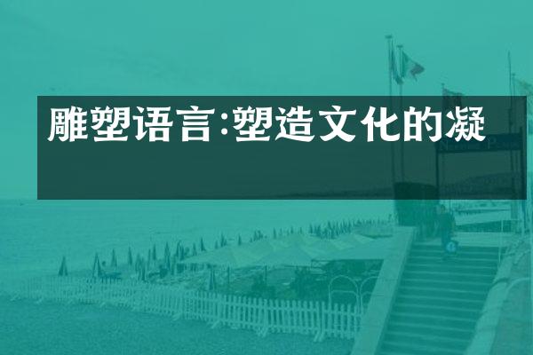 雕塑语言:塑造文化的凝结