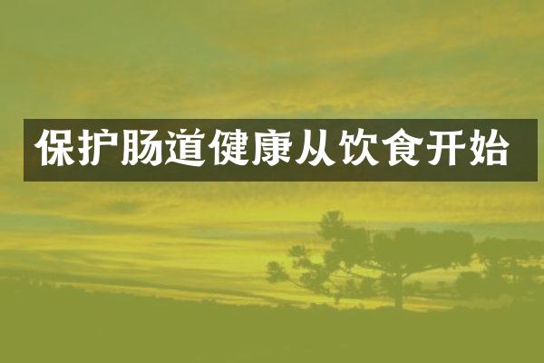保护肠道健康从饮食开始