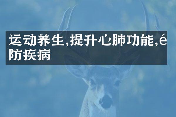运动养生,提升心肺功能,预防疾病