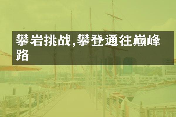 攀岩挑战,攀登通往巅峰之路