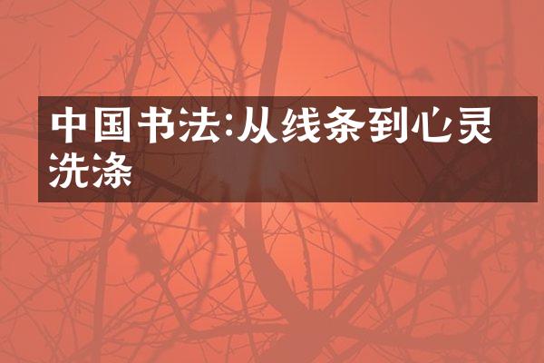 中国书法:从线条到心灵的洗涤