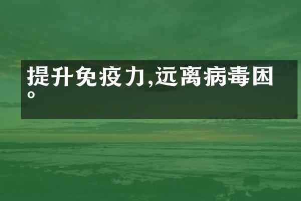 提升免疫力,远离病毒困扰