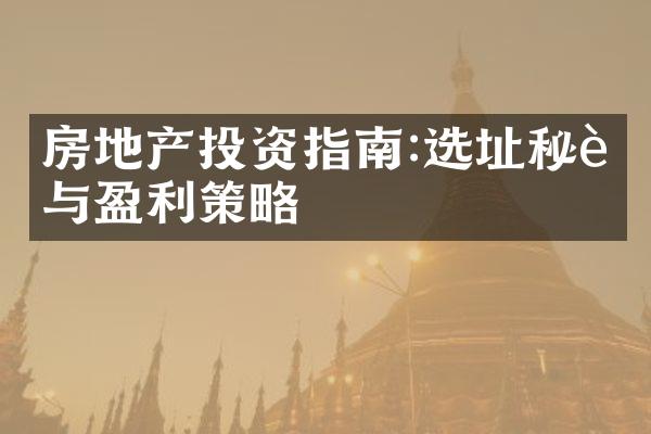 房地产投资指南:选址秘诀与盈利策略