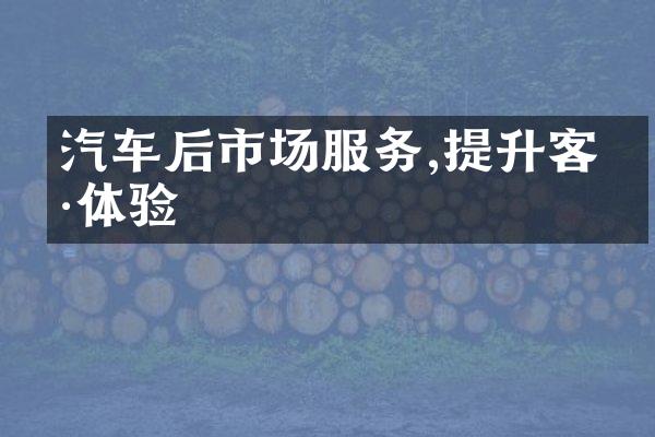 汽车后市场服务,提升客户体验