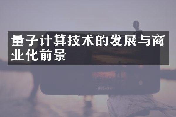 量子计算技术的发展与商业化前景
