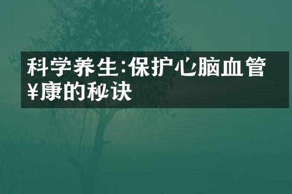 科学养生:保护心脑血管健康的秘诀