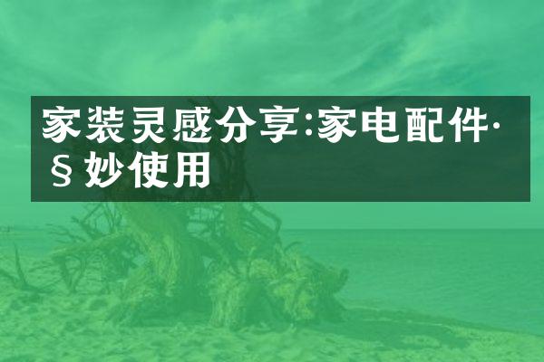 家装灵感分享:家电配件巧妙使用