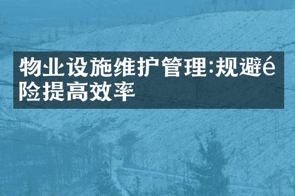 物业设施维护管理:规避风险提高效率