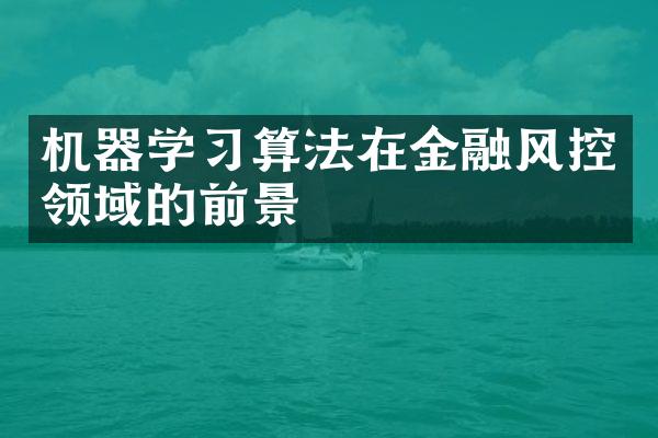 机器学习算法在金融风控领域的前景