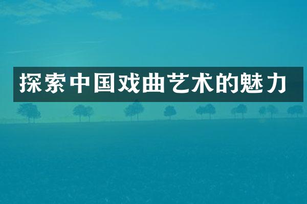 探索中国戏曲艺术的魅力
