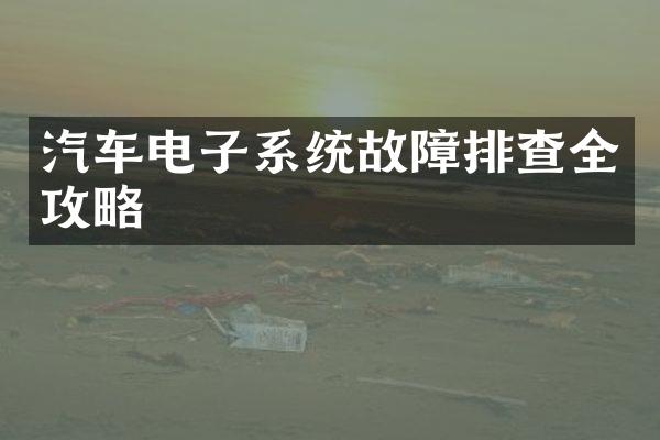 汽车电子系统故障排查全攻略