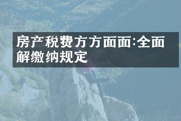 房产税费方方面面:全面了解缴纳规定
