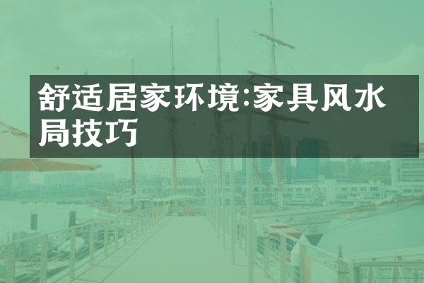 舒适居家环境:家具风水布局技巧