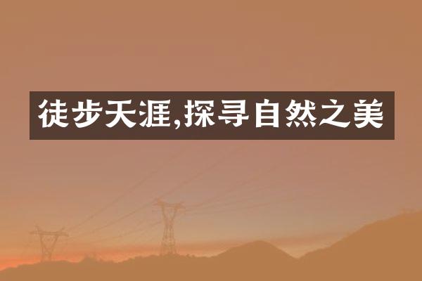徒步天涯,探寻自然之美
