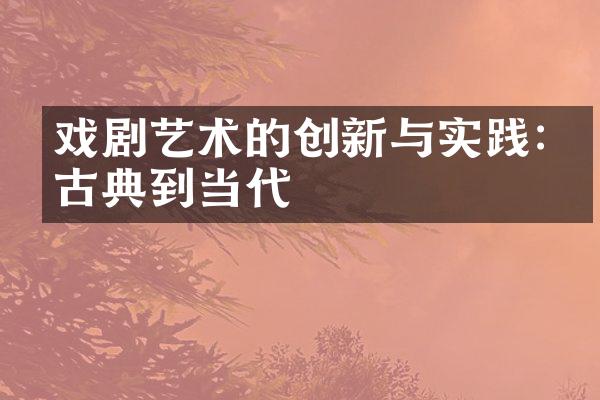 戏剧艺术的创新与实践:从古典到当代
