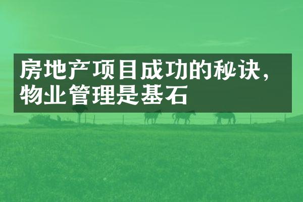 房地产项目成功的秘诀，物业管理是基石