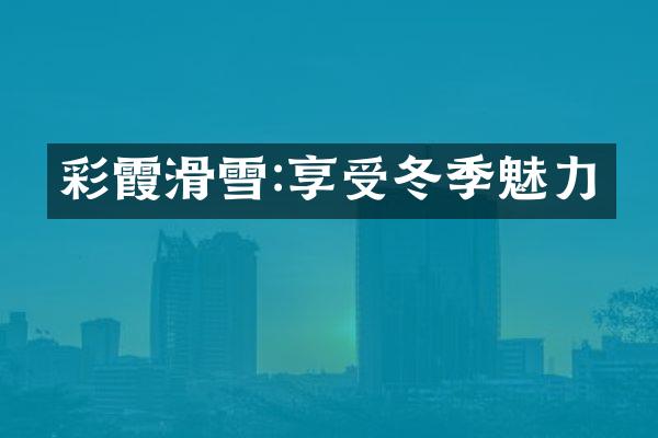 彩霞滑雪:享受冬季魅力