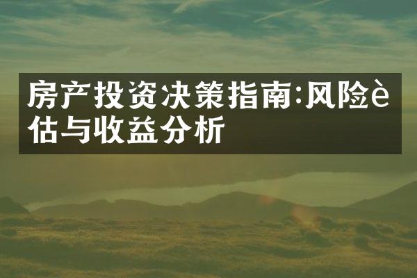 房产投资决策指南:风险评估与收益分析