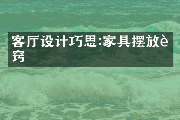 客厅设计巧思:家具摆放诀窍