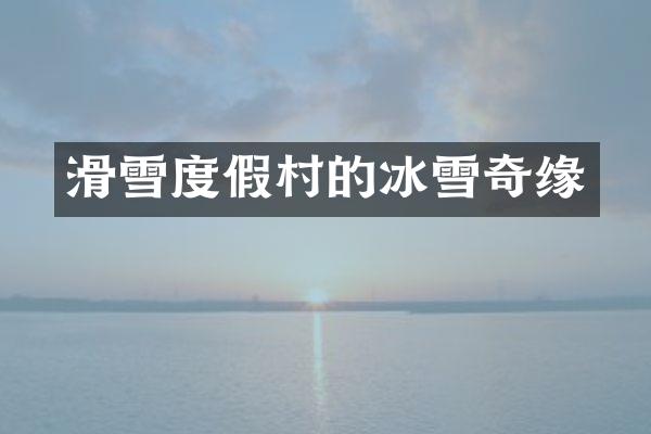滑雪度假村的冰雪奇缘