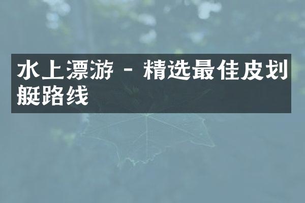 水上漂游 - 精选最佳皮划艇路线