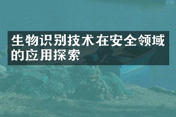 生物识别技术在安全领域的应用探索