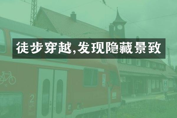 徒步穿越,发现隐藏景致