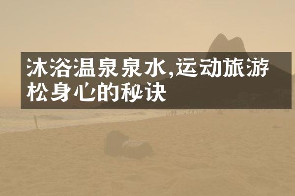 沐浴温泉泉水,运动旅游放松身心的秘诀