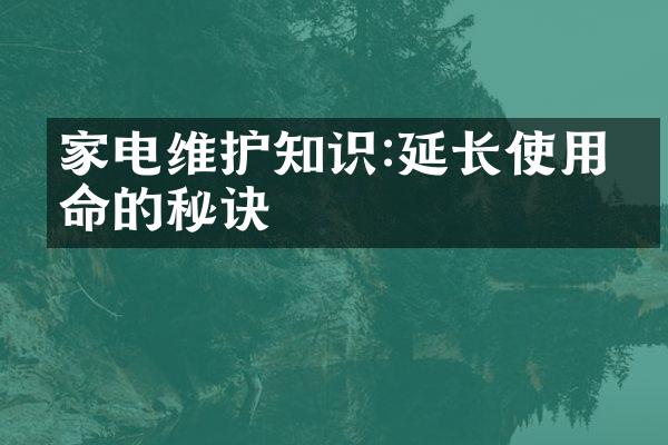 家电维护知识:延长使用寿命的秘诀