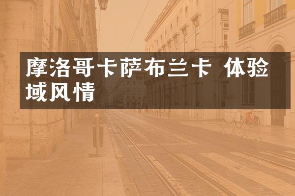 摩洛哥卡萨布兰卡 体验异域风情